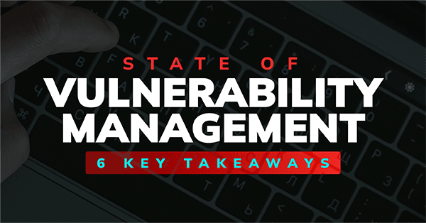 NopSec 6 Key Takeaways from State of Vulnerability Management Report